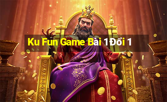 Ku Fun Game Bài 1 Đổi 1