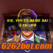 Kk. Vin Tại Game Bài Đổi Thưởng