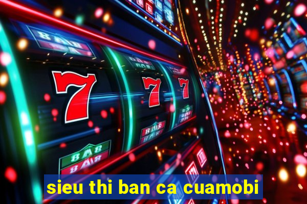 sieu thi ban ca cuamobi