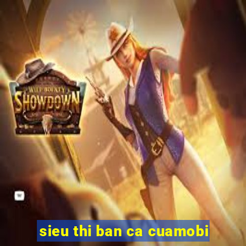 sieu thi ban ca cuamobi