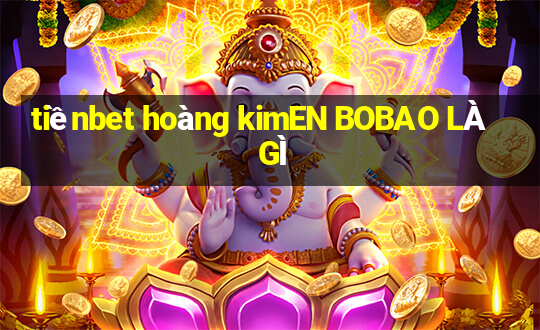 tiềnbet hoàng kimEN BOBAO LÀ GÌ