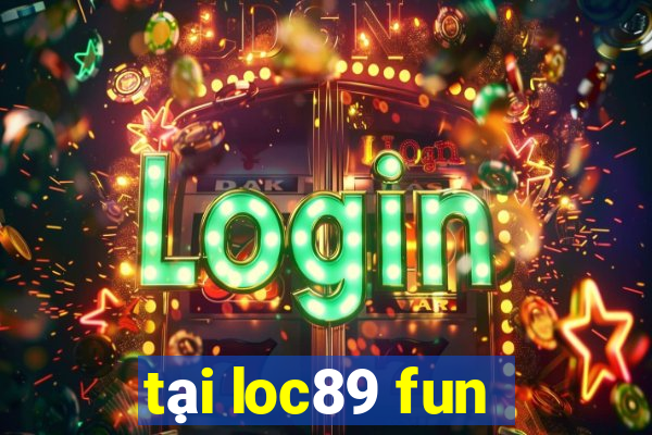 tại loc89 fun