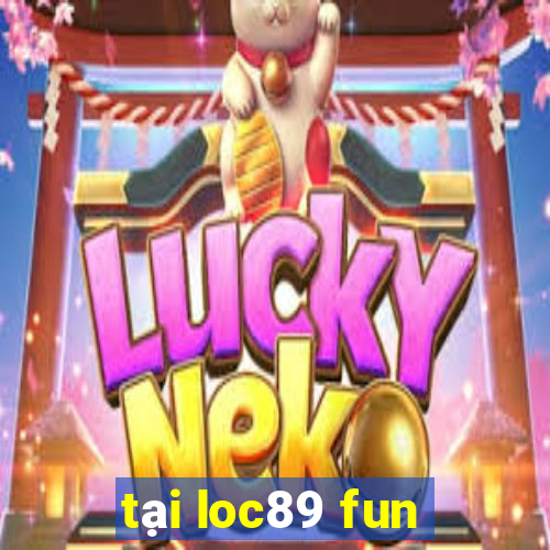 tại loc89 fun