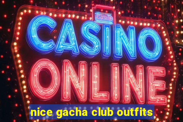 nice gacha club outfits