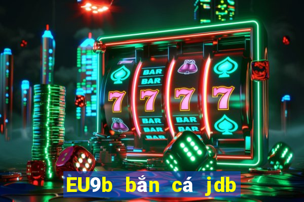 EU9b bắn cá jdb Long Vương