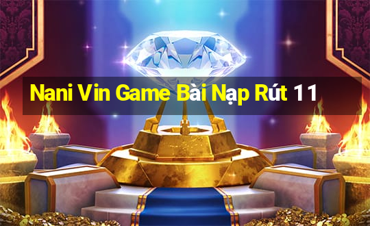 Nani Vin Game Bài Nạp Rút 1 1