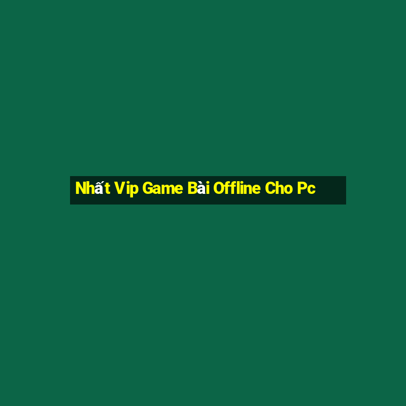 Nhất Vip Game Bài Offline Cho Pc