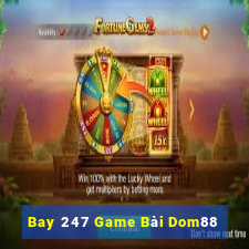 Bay 247 Game Bài Dom88