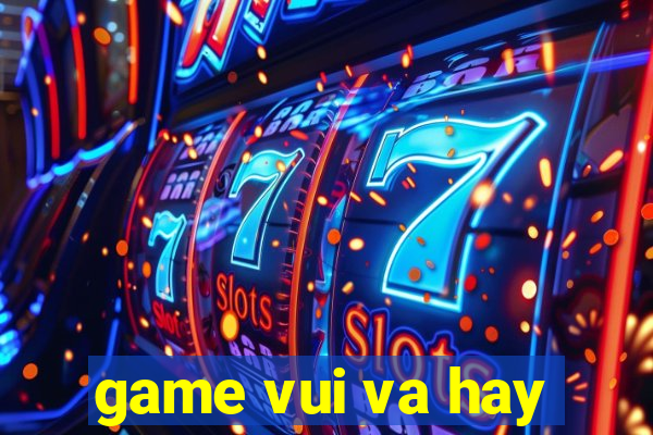 game vui va hay