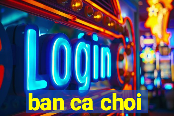 ban ca choi