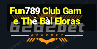 Fun789 Club Game Thẻ Bài Eloras