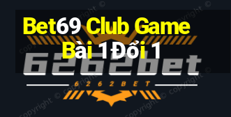 Bet69 Club Game Bài 1 Đổi 1