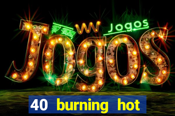 40 burning hot free slot