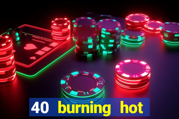 40 burning hot free slot