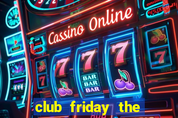 club friday the series 8