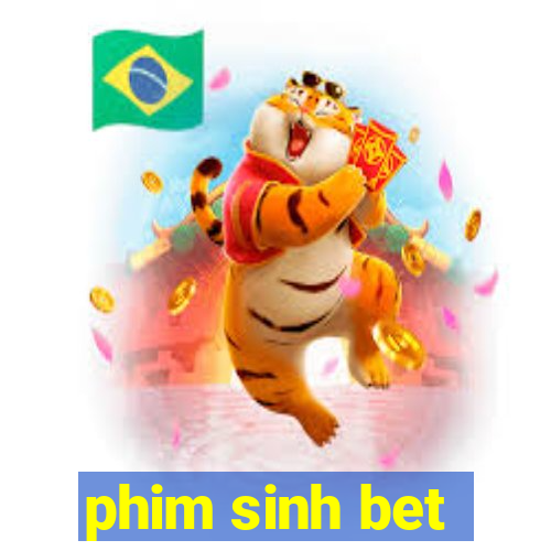 phim sinh bet