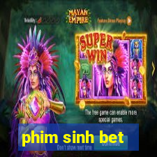 phim sinh bet