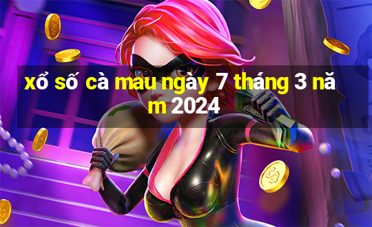 xổ số cà mau ngày 7 tháng 3 năm 2024