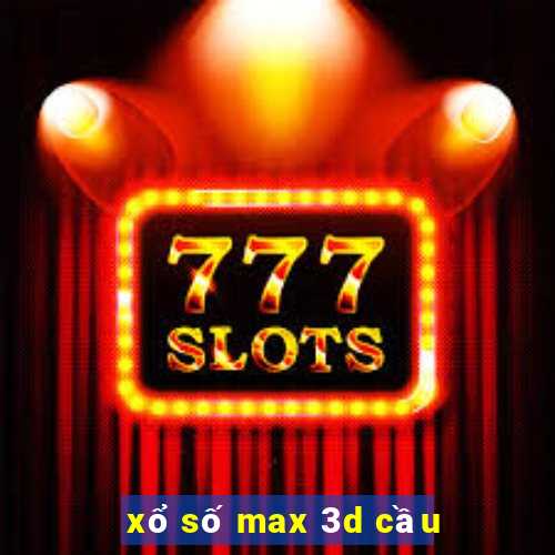 xổ số max 3d cầu