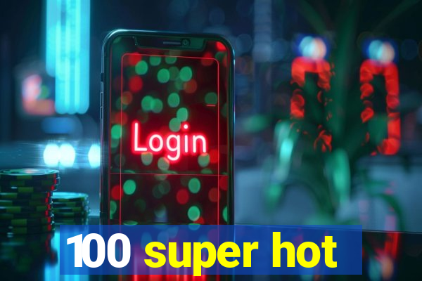 100 super hot