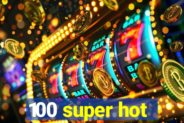 100 super hot