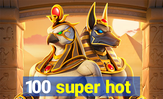 100 super hot