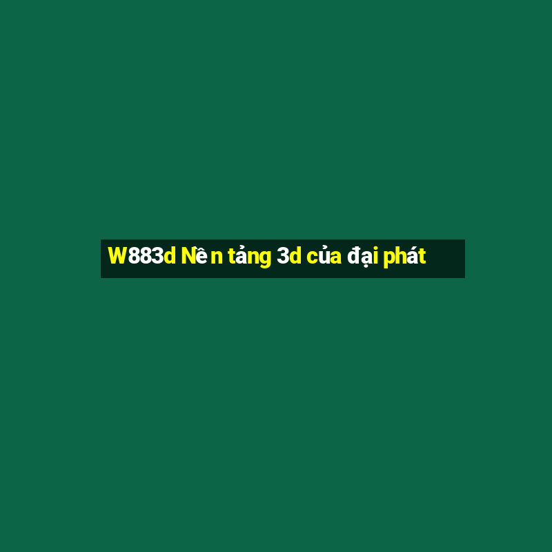 W883d Nền tảng 3d của đại phát