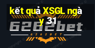 kết quả XSGL ngày 31