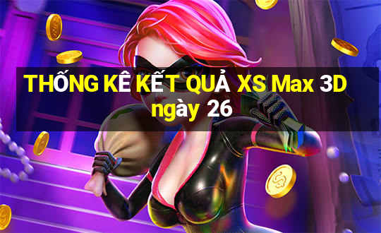 THỐNG KÊ KẾT QUẢ XS Max 3D ngày 26