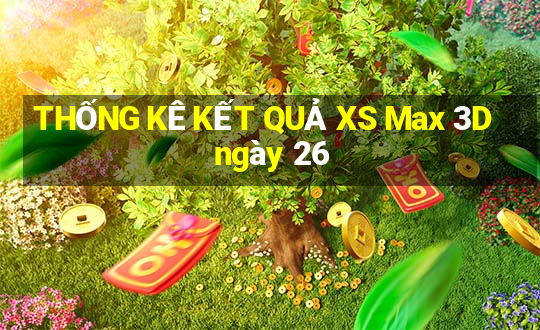 THỐNG KÊ KẾT QUẢ XS Max 3D ngày 26