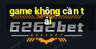 game không cần tải