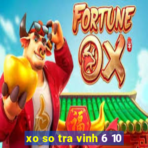 xo so tra vinh 6 10