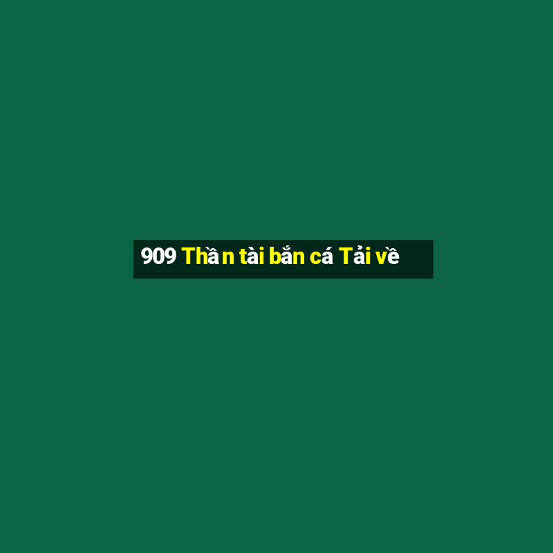 909 Thần tài bắn cá Tải về