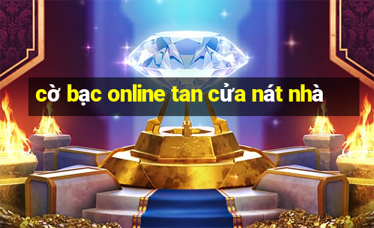 cờ bạc online tan cửa nát nhà