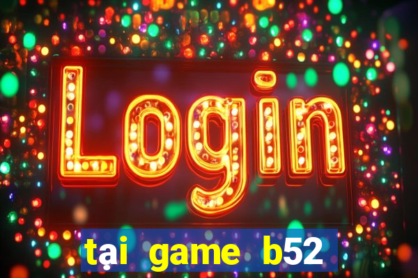 tại game b52 đổi thưởng