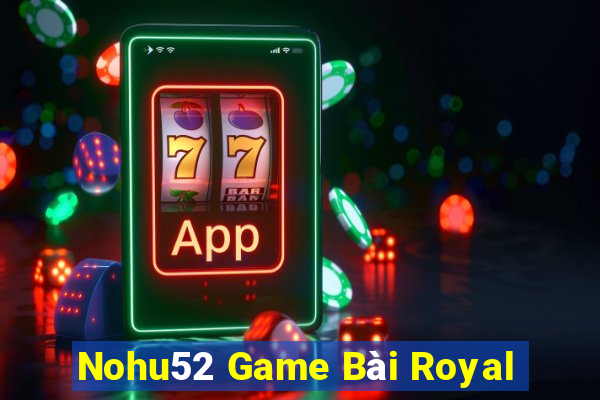 Nohu52 Game Bài Royal