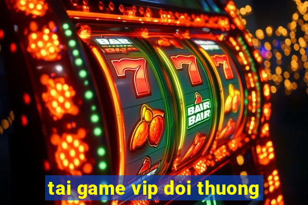 tai game vip doi thuong