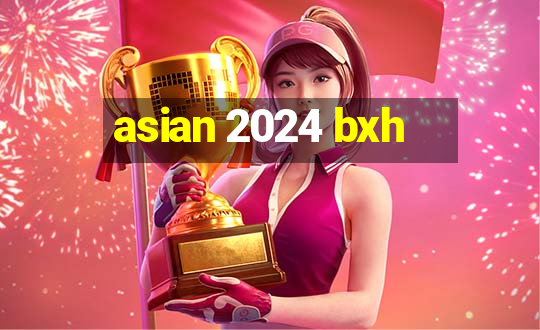 asian 2024 bxh