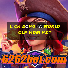 lịch bóng đá world cup hom nay