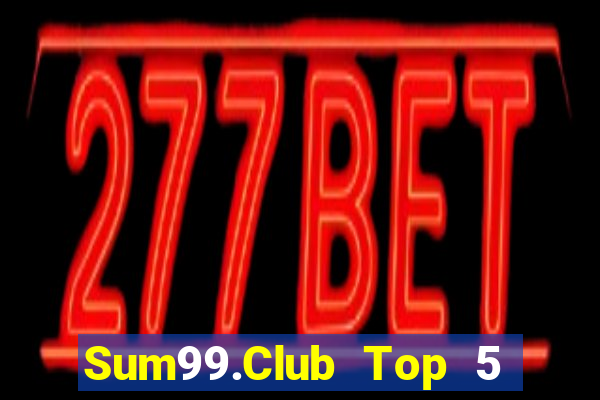 Sum99.Club Top 5 Game Bài Đổi Thưởng Uy Tín 2024