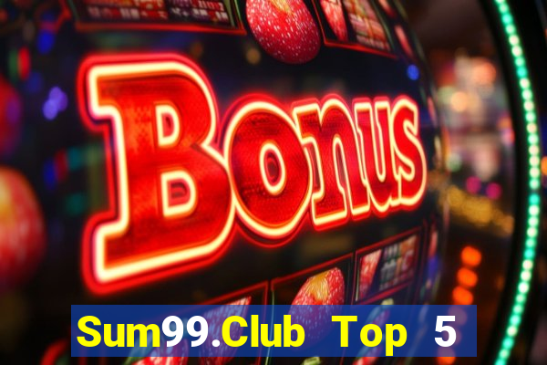 Sum99.Club Top 5 Game Bài Đổi Thưởng Uy Tín 2024