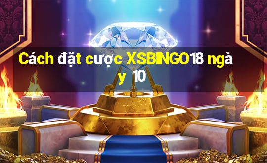 Cách đặt cược XSBINGO18 ngày 10