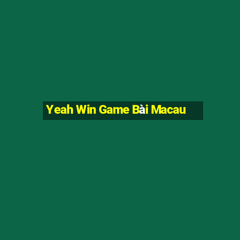 Yeah Win Game Bài Macau