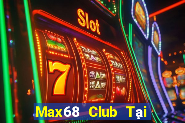 Max68 Club Tại Game Bài Đổi Thưởng