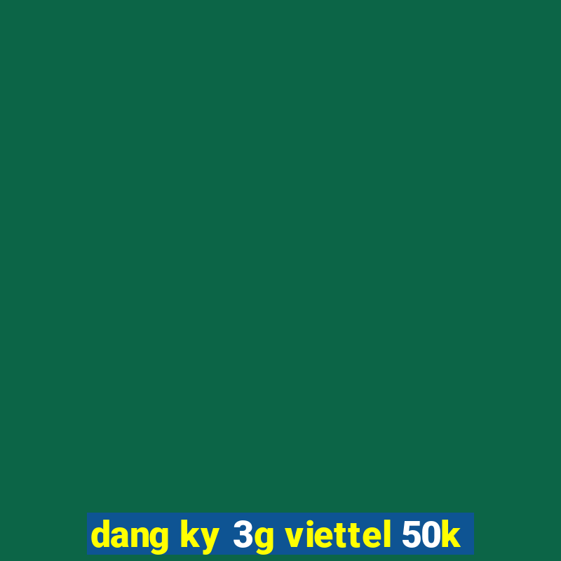 dang ky 3g viettel 50k