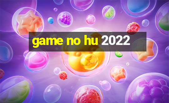 game no hu 2022