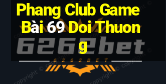 Phang Club Game Bài 69 Doi Thuong