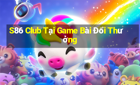 S86 Club Tại Game Bài Đổi Thưởng