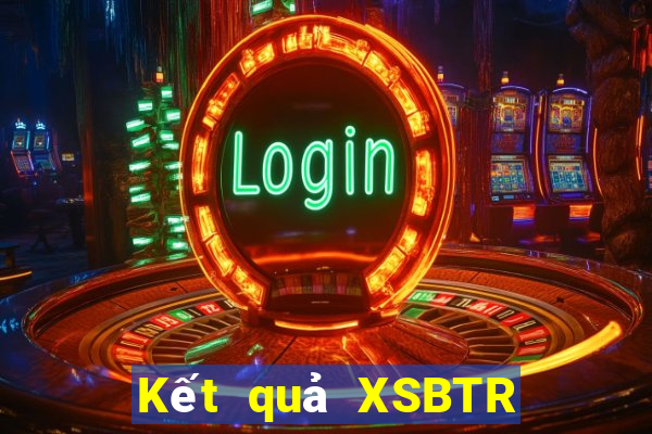 Kết quả XSBTR ngày mai