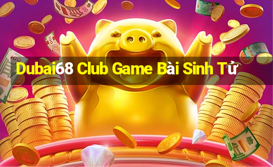 Dubai68 Club Game Bài Sinh Tử